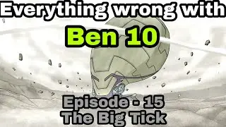 Everything Wrong with Ben 10 (Original series) Episode - 15 - The big tick
