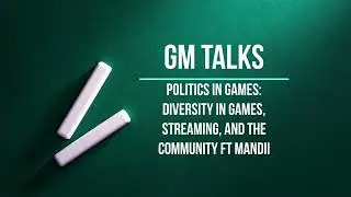 GM Talks - Episode 41 - Politics in Games 10:  Diversity in Gaming, Streaming, and the Community