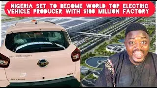 Nigeria Set To Become World Top Electric Vehicle Manufacturer with New $100 Million  factory