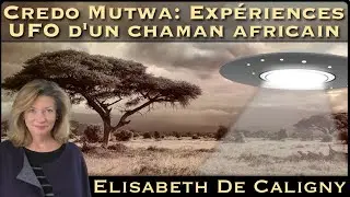 &laquo; Credo Mutwa : Exp&eacute;riences UFO d'un Chaman Africain &raquo; avec Elisabeth de Caligny