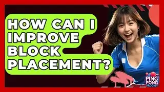 How Can I Improve Block Placement? - Ping Pong Prodigy