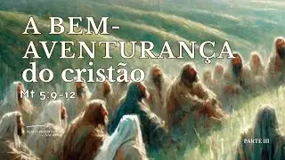 A Bem aventurança do Cristão MT 5:9-12 Seminarista Diego Lourenço
