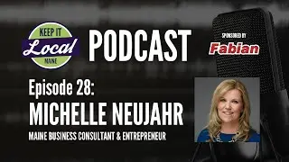 Episode 28: Michelle Neujahr - Maine Business Consultant & Entrepreneur - #KeepItLocalMainePodcast