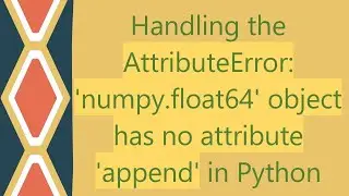 Handling the AttributeError: 'numpy.float64' object has no attribute 'append' in Python