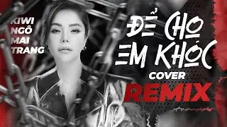 Để Cho Em Khóc [ REMIX ] - Kiwi Ngô Mai Trang Cover [ Audio Official ]