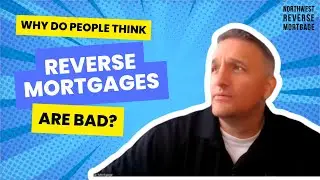 Why People Think Reverse Mortgages are Bad: Direct From the Expert