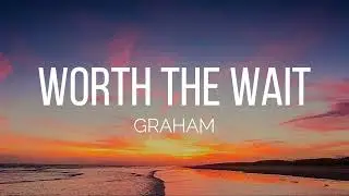 GRAHAM - worth the wait (Lyrics)