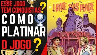 I Hate This Place - Esse jogo tem conquistas de trof&eacute;us? COMO PLATINAR O JOGO? DICAS PARA INICIANTES
