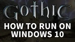 HOW TO RUN GOTHIC ON WINDOWS 10