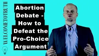 Abortion Debate - How to Defeat the Pro-Choice Argument
