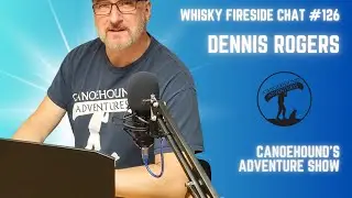 Беседа у камина виски №126 &mdash; Шоу приключений на каноэ с Деннисом Роджерсом: прошлое, настоящее и ...
