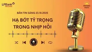 HẠ BỚT TỶ TRỌNG TRONG NHỊP HỒI | Morning Digest 23/10/2025