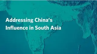 Addressing China&rsquo;s Influence in South Asia