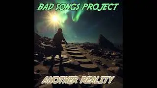 Bad Songs Project  - Another reality