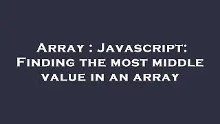 Array : Javascript: Finding the most middle value in an array