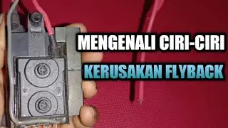 MENGENALI CIRI-CIRI KERUSAKAN FLYBACK