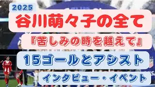 2025 谷川萌々子の全て 『苦しみの時を超えて』 15ゴール, 5アシスト,  インタビュー, イベント