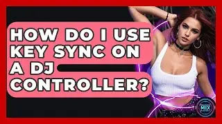 How Do I Use Key Sync On A DJ Controller? - Electronic Mix Masters