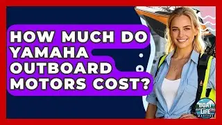 How Much Do Yamaha Outboard Motors Cost? - Boat Life Masters