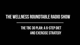 The Wellness Roundtable Radio Show   TBC 30 Plan A 6 step diet and exercise strategy