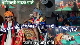 आदिवासी नाटक वाले बट्टू दादा ने मौज कर दी 😱 ग्राम मोहनपुर में 😀 गायक रमेश मधु और प्रीति डांसर🔥