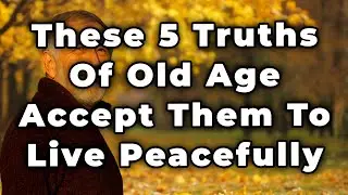 5 Bitter Truths of Old Age You Should Accept to Live a Peaceful, Happy Life