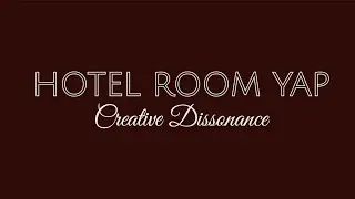 Hotel Room Yap: Creative Dissonance