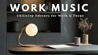Chillstep Odyssey for Work & Focus