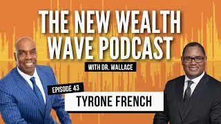 Closing the Wealth Gap: Breaking Poverty Mindset with Tyrone French | The New Wealth Wave Podcast
