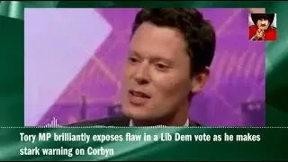 Tory MP brilliantly exposes flaw in a Lib Dem vote as he makes stark warning on Corbyn