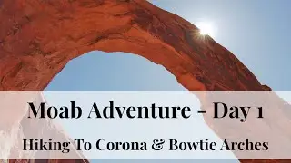 Corona Arch & Bowtie Arch Hike | Moab Utah Adventure Vacation - Day 1