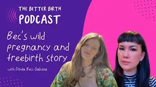 The Better Birth podcast - Bec's wild pregnancy and freebirth story