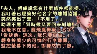 「夫人，傅總說您有什麼條件都能提」我盯著已經簽好的離婚協議，突然笑出聲「不用了」助理不屑「別到時候又糾纏」我簽上名字「告訴他，這次，我只要自由」轉身拎著少的可憐的行李離開，監控螢幕下的他，驟然白了臉