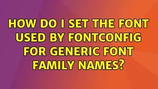 How do I set the font used by Fontconfig for generic font family names?
