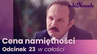 Cena Namiętności | Odcinek 23 | Cały odcinek po polsku