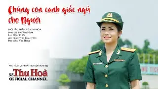 Chúng Con Canh Giấc Ngủ Cho Người | Thu Hòa hát chèo [Official MV 4K]