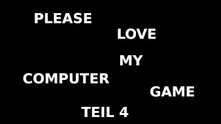 Please Love my Computer Game 🖥4