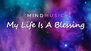 My Life Is A Blessing 💗 MINDMUSIC