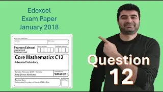 A-Level Mathematics Exam Paper Jan 2018 Edexcel Question 12 by Saman Alkhaffaf