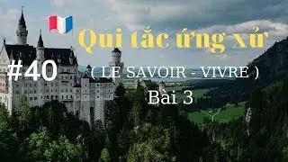 # 40 - Quy tắc ứng xử ( LE SAVOIR - VIVRE ) ( bài 3)