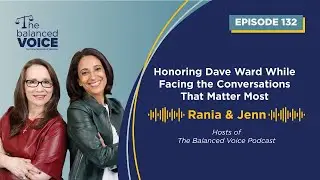 The Balanced Voice Ep. 132 | Honoring Dave Ward While Facing the Conversations That Matter Most