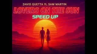 Lovers On The Sun – David Guetta ft. Sam Martin | Speed Up + Reverb