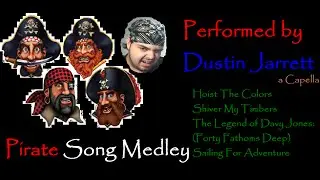 Pirate Song Medley (a Capella) - Performed by Dustin Jarrett