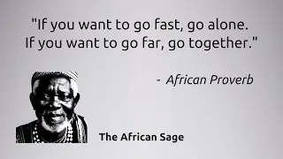 If you want to go fast go alone. If you want to go far go together | AFRICAN PROVERB