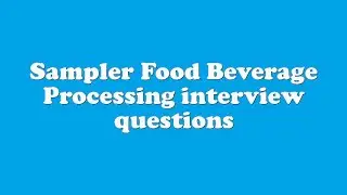Sampler Food Beverage Processing interview questions