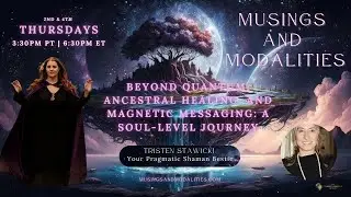 Beyond Quantum, Ancestral Healing, and Magnetic Messaging | Musings & Modalities w/ Tristen Stawicki