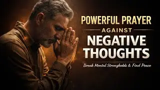 Powerful Prayer Against Negativity & Negative Thoughts | Break Mental Strongholds & Find Peace