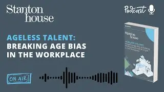 Breaking Age Bias in the Workplace: Listen to Insights from Stanton House