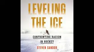 Leveling the Ice: Confronting Racism in Hockey - Steven Sandor