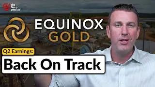 Equinox Gold Back on Track with Rising Output | Q2 Earnings
